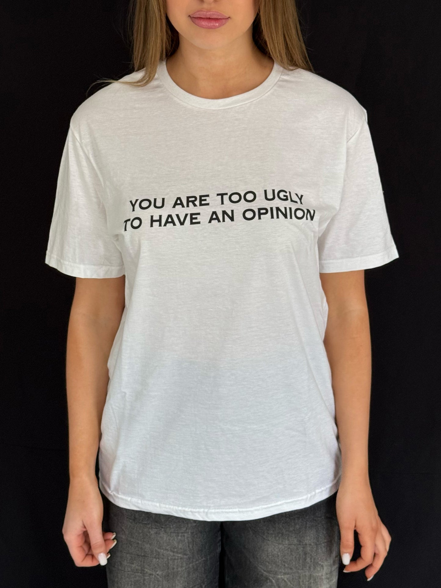 'YOU ARE TOO UGLY TO HAVE AN OPINION' Unisex t-shirt